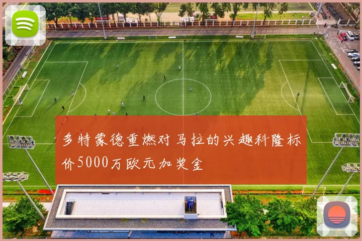 多特蒙德重燃对马拉的兴趣科隆标价5000万欧元加奖金